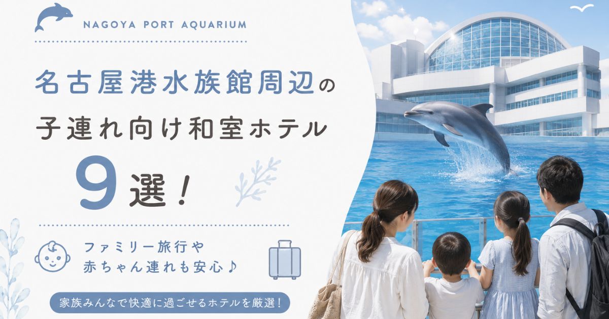 名古屋港水族館周辺の子連れ向け和室ホテル9選！ファミリー旅行や赤ちゃん連れも安心